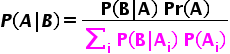 begin mathsize 18px style bold italic P bold left parenthesis bold italic A bold vertical line bold italic B bold right parenthesis bold equals fraction numerator bold P bold left parenthesis bold B bold vertical line bold A bold right parenthesis bold space bold Pr bold left parenthesis bold A bold right parenthesis over denominator bold sum for bold i of bold space bold P bold left parenthesis bold B bold vertical line bold A subscript bold i bold right parenthesis bold space bold P bold left parenthesis bold A subscript bold i bold right parenthesis end fraction end style